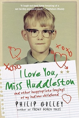 I Love You, Miss Huddleston: And Other Inappropriate Longings of My Indiana Childhood by Gulley, Philip