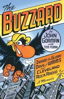 The Buzzard: Inside the Glory Days of WMMS and Cleveland Rock Radio: A Memoir by Gorman, John