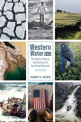Western Water A to Z: The History, Nature, and Culture of a Vanishing Resource by Crifasi, Robert R.