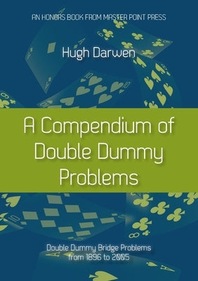 A Compendium of Double Dummy Problems: Double Dummy Bridge Problems from 1896 to 2005 by Darwen, Hugh