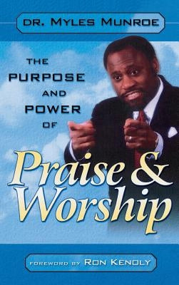 Purpose and Power of Praise & Worship by Munroe, Myles