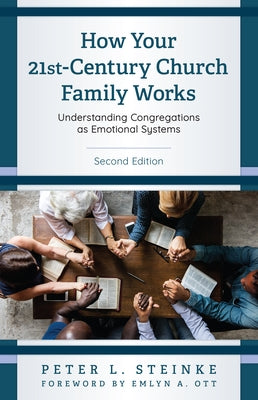 How Your 21st-Century Church Family Works: Understanding Congregations as Emotional Systems, Second Edition by Steinke, Peter L.