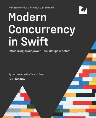 Modern Concurrency in Swift (First Edition): Introducing Async/Await, Task Groups & Actors by Todorov, Marin