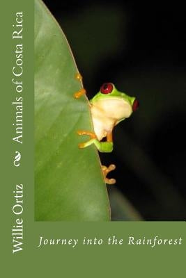 Animals of Costa Rica: Journey Into the Rainforest by Ortiz, Willie