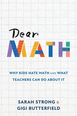 Dear Math: Why Kids Hate Math and What Teachers Can Do About It by Strong, Sarah