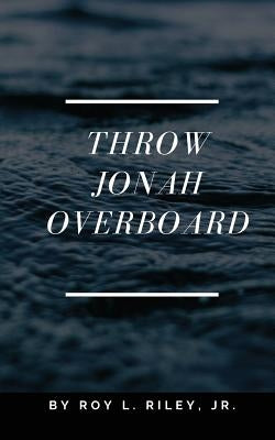 Throw Jonah Overboard by Riley, Roy L., Jr.