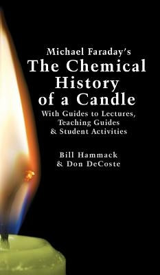 Michael Faraday's The Chemical History of a Candle: With Guides to Lectures, Teaching Guides & Student Activities by Hammack, William S.