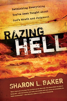 Razing Hell: Rethinking Everything You've Been Taught about God's Wrath and Judgment by Baker, Sharon L.