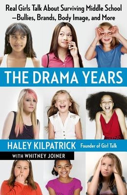 The Drama Years: Real Girls Talk about Surviving Middle School -- Bullies, Brands, Body Image, and More by Kilpatrick, Haley