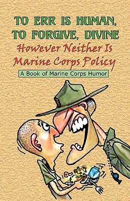 TO ERR IS HUMAN, TO FORGIVE DIVINE - However Neither is Marine Corps Policy by Bufalo, Andrew Anthony