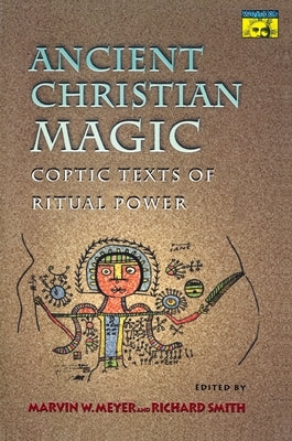Ancient Christian Magic: Coptic Texts of Ritual Power by Meyer, Marvin W.