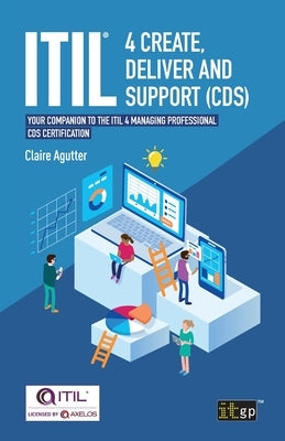 ITIL(R) 4 Create, Deliver and Support (CDS): Your companion to the ITIL 4 Managing Professional CDS certification by Agutter, Claire