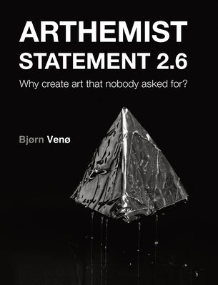Arthemist Statement 2.6: Why create art that nobody asked for? by Ven&#248;, Bj&#248;rn
