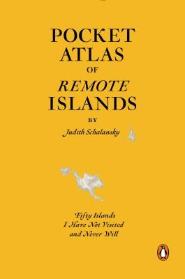 Pocket Atlas of Remote Islands: Fifty Islands I Have Not Visited and Never Will by Schalansky, Judith