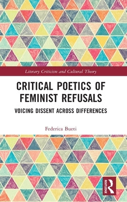 Critical Poetics of Feminist Refusals: Voicing Dissent Across Differences by Bueti, Federica