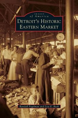 Detroit's Historic Eastern Market by Fogelman, Randall