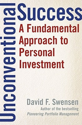 Unconventional Success: A Fundamental Approach to Personal Investment by Swensen, David F.