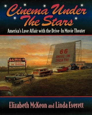 Cinema Under the Stars: America's Love Affair with Drive-In Movie Theaters by McKeon, Elizabeth