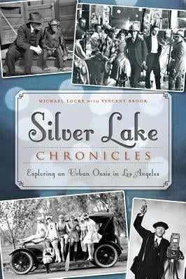 Silver Lake Chronicles: Exploring an Urban Oasis in Los Angeles by Locke, Michael