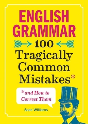 English Grammar: 100 Tragically Common Mistakes (and How to Correct Them) by Williams, Sean