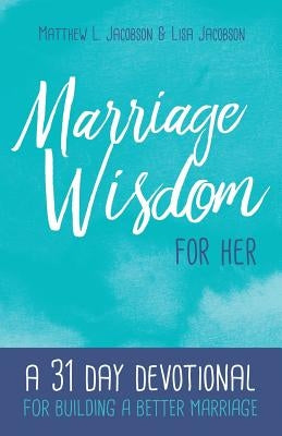 Marriage Wisdom for Her: A 31 Day Devotional for Building a Better Marriage by Jacobson, Lisa