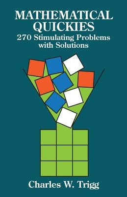 Mathematical Quickies: 270 Stimulating Problems with Solutions by Trigg, Charles W.