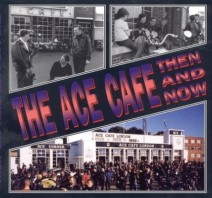 The Ace Cafe: Then and Now by Ramsey, Winston