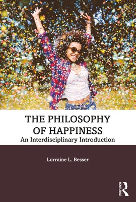 The Philosophy of Happiness: An Interdisciplinary Introduction by Besser, Lorraine L.