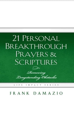 21 Personal Breakthrough Prayers & Scriptures: Removing Longstanding Obstacles by Damazio, Frank