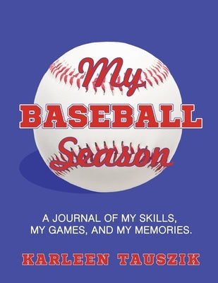 My Baseball Season: A journal of my skills, my games, and my memories. by Tauszik, Karleen