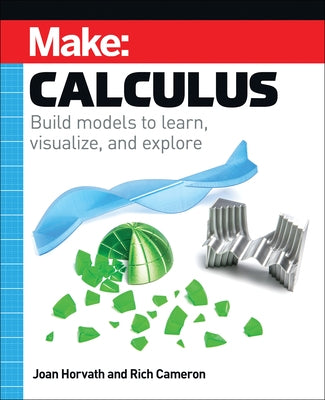 Make: Calculus: Build Models to Learn, Visualize, and Explore by Horvath, Joan