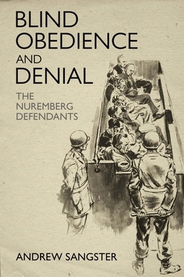 Blind Obedience and Denial: The Nuremberg Defendants by Sangster, Andrew
