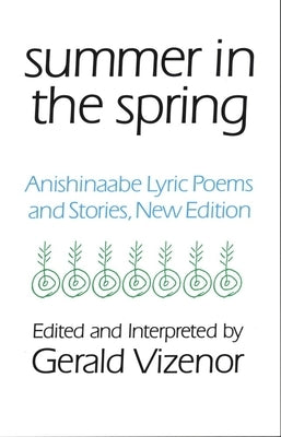 Summer in the Spring, 6: Anishinaabe Lyric Poems and Stories by Vizenor, Gerald