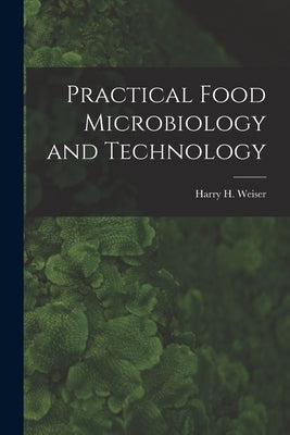 Practical Food Microbiology and Technology by Weiser, Harry H. (Harry Howard)