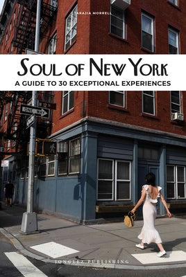 Soul of New York: A Guide to 30 Exceptional Experiences by Morrell, Tarajia
