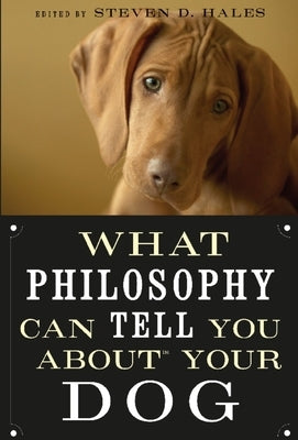 What Philosophy Can Tell You about Your Dog by Hales, Steven D.