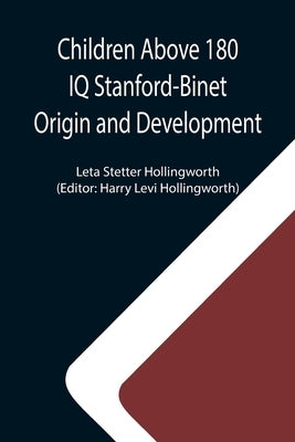 Children Above 180 IQ Stanford-Binet Origin and Development by Stetter Hollingworth, Leta