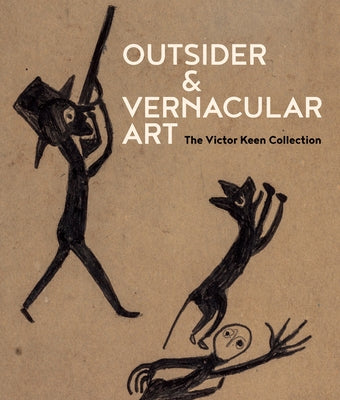 Outsider & Vernacular Art: The Victor Keen Collection by Keen, Victor