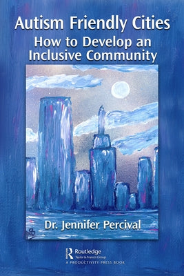 Autism Friendly Cities: How to Develop an Inclusive Community by Percival, Jennifer