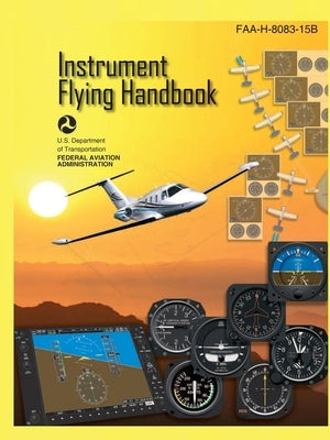 Instrument Flying Handbook FAA-H-8083-15B (Color Print): IFR Pilot Flight Training Study Guide by U S Department of Transportation