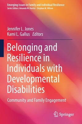 Belonging and Resilience in Individuals with Developmental Disabilities: Community and Family Engagement by Jones, Jennifer L.