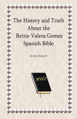 The History and Truth About the Reina-Valera Gomez by Breaker III, Robert R.