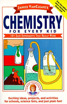 Janice Vancleave's Chemistry for Every Kid: 101 Easy Experiments That Really Work by VanCleave, Janice