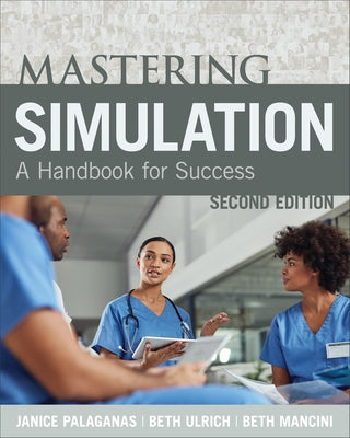 Mastering Simulation, Second Edition: A Handbook for Sucess by Palaganas, Janice