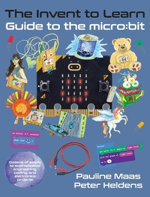 The Invent to Learn Guide to the micro: bit by Maas, Pauline
