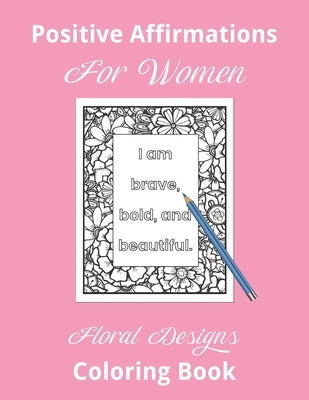 Positive Affirmations For Women Floral Designs Coloring Book by Furrow, Lee