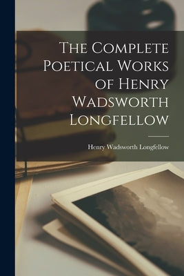 The Complete Poetical Works of Henry Wadsworth Longfellow by Longfellow, Henry Wadsworth