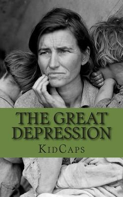 The Great Depression: A History Just For Kids by Kidcaps