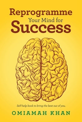 Reprogramme Your Mind for Success: Self-Help Book to Bring the Best out of You. by Khan, Omiamah