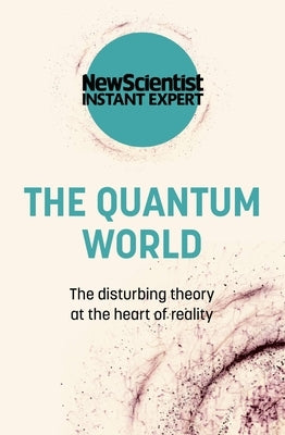 The Quantum World: The Disturbing Theory at the Heart of Reality by New Scientist